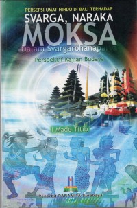 Image of Persepsi Umat Hindu Di Bali Terhadap Svarga, Naraka, Moksa Dalam Svargarohanaparva : Perspektif Kajian Budaya